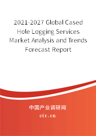 2021-2027 Global Cased Hole Logging Services Market Analysis and Trends Forecast Report 2021-2027 Global Cased Hole Logging Services Market Analysis and Trends Forecast Report