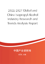 2021-2027 Global and China Isopropyl Alcohol Industry Research and Trends Analysis Report 2021-2027 Global and China Isopropyl Alcohol Industry Research and Trends Analysis Report
