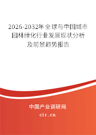 2026-2032年全球與中國城市園林綠化行業(yè)發(fā)展現(xiàn)狀分析及前景趨勢報告