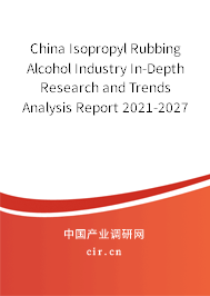 China Isopropyl Rubbing Alcohol Industry In-Depth Research and Trends Analysis Report 2021-2027 China Isopropyl Rubbing Alcohol Industry In-Depth Research and Trends Analysis Report 2021-2027
