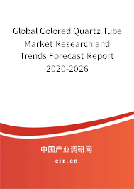 Global Colored Quartz Tube Market Research and Trends Forecast Report 2020-2026 Global Colored Quartz Tube Market Research and Trends Forecast Report 2020-2026