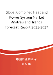 Global Combined Heat and Power System Market Analysis and Trends Forecast Report 2021-2027 Global Combined Heat and Power System Market Analysis and Trends Forecast Report 2021-2027