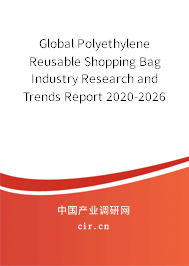 Global Polyethylene Reusable Shopping Bag Industry Research and Trends Report 2020-2026 Global Polyethylene Reusable Shopping Bag Industry Research and Trends Report 2020-2026
