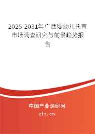 2025-2031年廣西嬰幼兒托育市場(chǎng)調(diào)查研究與前景趨勢(shì)報(bào)告 2025-2031年廣西嬰幼兒托育市場(chǎng)調(diào)查研究與前景趨勢(shì)報(bào)告