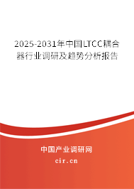 2025-2031年中國LTCC耦合器行業(yè)調(diào)研及趨勢分析報告 2025-2031年中國LTCC耦合器行業(yè)調(diào)研及趨勢分析報告