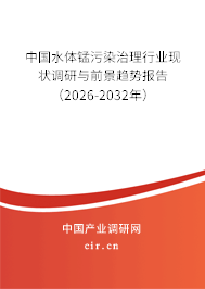 中國水體錳污染治理行業(yè)現(xiàn)狀調研與前景趨勢報告（2026-2032年）
