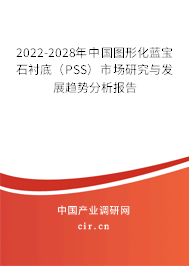 2022-2028年中國圖形化藍寶石襯底(PSS)市場研究與發(fā)展趨勢分析報告 2022-2028年中國圖形化藍寶石襯底(PSS)市場研究與發(fā)展趨勢分析報告