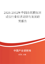 2026-2032年中國血氧模擬測試儀行業(yè)現(xiàn)狀調(diào)研與發(fā)展趨勢報告