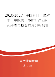 2010-2015年中國PTT（聚對苯二甲酸丙二醇酯）產(chǎn)業(yè)研究動(dòng)態(tài)與投資前景分析報(bào)告