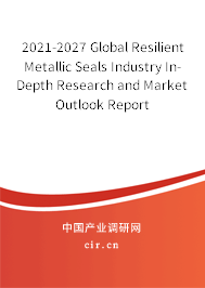 2021-2027 Global Resilient Metallic Seals Industry In-Depth Research and Market Outlook Report