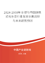 2024-2030年全球與中國便攜式電水壺行業(yè)發(fā)展全面調(diào)研與未來趨勢(shì)預(yù)測(cè) 2024-2030年全球與中國便攜式電水壺行業(yè)發(fā)展全面調(diào)研與未來趨勢(shì)預(yù)測(cè)