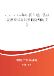 2026-2032年中國車載廣告機發(fā)展現(xiàn)狀與前景趨勢預(yù)測報告