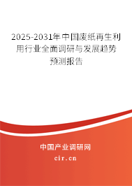 2025-2031年中國廢紙?jiān)偕眯袠I(yè)全面調(diào)研與發(fā)展趨勢預(yù)測報(bào)告
