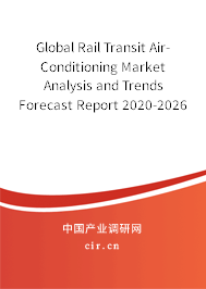 Global Rail Transit Air-Conditioning Market Analysis and Trends Forecast Report 2020-2026 Global Rail Transit Air-Conditioning Market Analysis and Trends Forecast Report 2020-2026