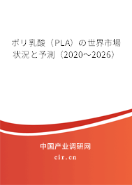 ポリ乳酸(PLA)の世界市場狀況と予測(2020~2026) ポリ乳酸(PLA)の世界市場狀況と予測(2020~2026)