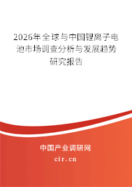 2026年全球與中國(guó)鋰離子電池市場(chǎng)調(diào)查分析與發(fā)展趨勢(shì)研究報(bào)告 2026年全球與中國(guó)鋰離子電池市場(chǎng)調(diào)查分析與發(fā)展趨勢(shì)研究報(bào)告