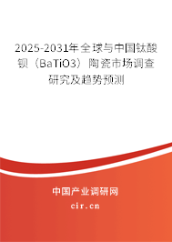 2025-2031年全球與中國鈦酸鋇(BaTiO3)陶瓷市場調(diào)查研究及趨勢預(yù)測 2025-2031年全球與中國鈦酸鋇(BaTiO3)陶瓷市場調(diào)查研究及趨勢預(yù)測