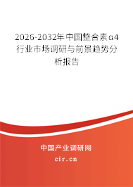 2026-2032年中國整合素α4行業(yè)市場調(diào)研與前景趨勢分析報告 2026-2032年中國整合素α4行業(yè)市場調(diào)研與前景趨勢分析報告