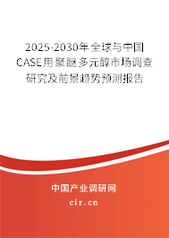 2025-2030年全球與中國CASE用聚醚多元醇市場調(diào)查研究及前景趨勢預(yù)測報告