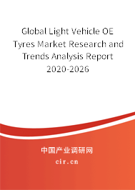 Global Light Vehicle OE Tyres Market Research and Trends Analysis Report 2020-2026 Global Light Vehicle OE Tyres Market Research and Trends Analysis Report 2020-2026