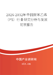 2026-2032年中國聚苯乙烯（PS）行業(yè)研究分析與發(fā)展前景報告