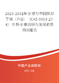 2025-2031年全球與中國聚異丁烯（PIB）（CAS 9003-27-4）市場全面調(diào)研與發(fā)展趨勢預(yù)測報(bào)告