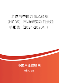 全球與中國六氯乙硅烷（HCDS）市場研究及前景趨勢報(bào)告（2024-2030年）