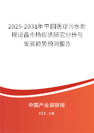 2025-2031年中國醫(yī)療污水處理設(shè)備市場現(xiàn)狀研究分析與發(fā)展趨勢預(yù)測報告