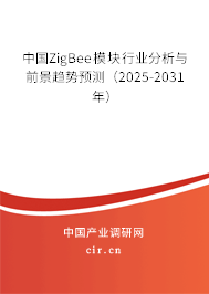 中國ZigBee模塊行業(yè)分析與前景趨勢(shì)預(yù)測(cè)（2025-2031年）