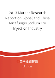2013 Market Research Report on Global and China Micafungin Sodium For Injection Industry 2013 Market Research Report on Global and China Micafungin Sodium For Injection Industry
