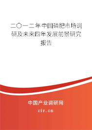 二〇一二年中國磷肥市場調(diào)研及未來四年發(fā)展前景研究報(bào)告 二〇一二年中國磷肥市場調(diào)研及未來四年發(fā)展前景研究報(bào)告