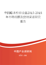 中國臨床檢驗設(shè)備2013-2018年市場規(guī)模及營銷渠道研究報告