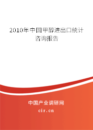 2010年中國甲醇進出口統(tǒng)計咨詢報告 2010年中國甲醇進出口統(tǒng)計咨詢報告