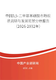 中國3,5-二甲基苯硼酸市場現(xiàn)狀調(diào)研與發(fā)展前景分析報告(2026-2032年) 中國3,5-二甲基苯硼酸市場現(xiàn)狀調(diào)研與發(fā)展前景分析報告(2026-2032年)