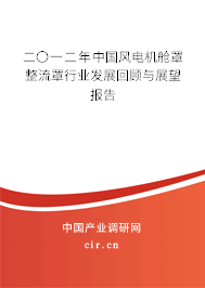 二〇一二年中國風(fēng)電機(jī)艙罩整流罩行業(yè)發(fā)展回顧與展望報(bào)告 二〇一二年中國風(fēng)電機(jī)艙罩整流罩行業(yè)發(fā)展回顧與展望報(bào)告