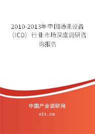 2010-2013年中國(guó)通訊設(shè)備(ICD)行業(yè)市場(chǎng)深度調(diào)研咨詢報(bào)告 2010-2013年中國(guó)通訊設(shè)備(ICD)行業(yè)市場(chǎng)深度調(diào)研咨詢報(bào)告