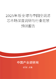 2025年版全球與中國空調(diào)濾芯市場深度調(diào)研與行業(yè)前景預(yù)測報告