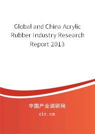 Global and China Acrylic Rubber Industry Research Report 2013 Global and China Acrylic Rubber Industry Research Report 2013
