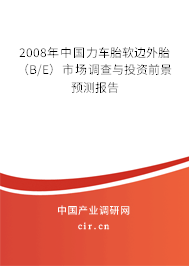 2008年中國力車胎軟邊外胎（B/E）市場調(diào)查與投資前景預(yù)測報告