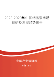 2023-2029年中國(guó)結(jié)晶紫市場(chǎng)調(diào)研及發(fā)展趨勢(shì)報(bào)告