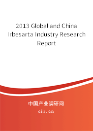2013 Global and China Irbesarta Industry Research Report 2013 Global and China Irbesarta Industry Research Report