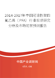 2014-2017年中國(guó)可溶性聚四氟乙烯（PFA）行業(yè)現(xiàn)狀研究分析及市場(chǎng)前景預(yù)測(cè)報(bào)告
