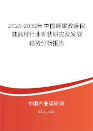 2026-2032年中國(guó)睡眠改善保健器材行業(yè)現(xiàn)狀研究及發(fā)展趨勢(shì)分析報(bào)告 2026-2032年中國(guó)睡眠改善保健器材行業(yè)現(xiàn)狀研究及發(fā)展趨勢(shì)分析報(bào)告
