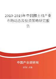2010-2015年中國推土機產(chǎn)業(yè)市場動態(tài)及投資策略研究報告