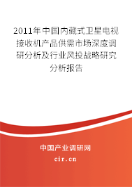 2011年中國(guó)內(nèi)藏式衛(wèi)星電視接收機(jī)產(chǎn)品供需市場(chǎng)深度調(diào)研分析及行業(yè)風(fēng)投戰(zhàn)略研究分析報(bào)告