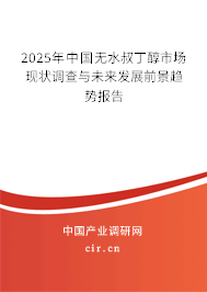 2025年中國無水叔丁醇市場現(xiàn)狀調查與未來發(fā)展前景趨勢報告 2025年中國無水叔丁醇市場現(xiàn)狀調查與未來發(fā)展前景趨勢報告