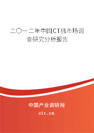 二〇一二年中國CT機(jī)市場調(diào)查研究分析報(bào)告 二〇一二年中國CT機(jī)市場調(diào)查研究分析報(bào)告