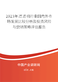 2023年過濾機行業(yè)國內外市場發(fā)展比較分析及投資風險與營銷策略評估報告