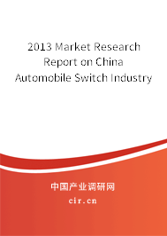 2013 Market Research Report on China Automobile Switch Industry 2013 Market Research Report on China Automobile Switch Industry