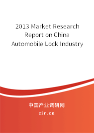 2013 Market Research Report on China Automobile Lock Industry 2013 Market Research Report on China Automobile Lock Industry